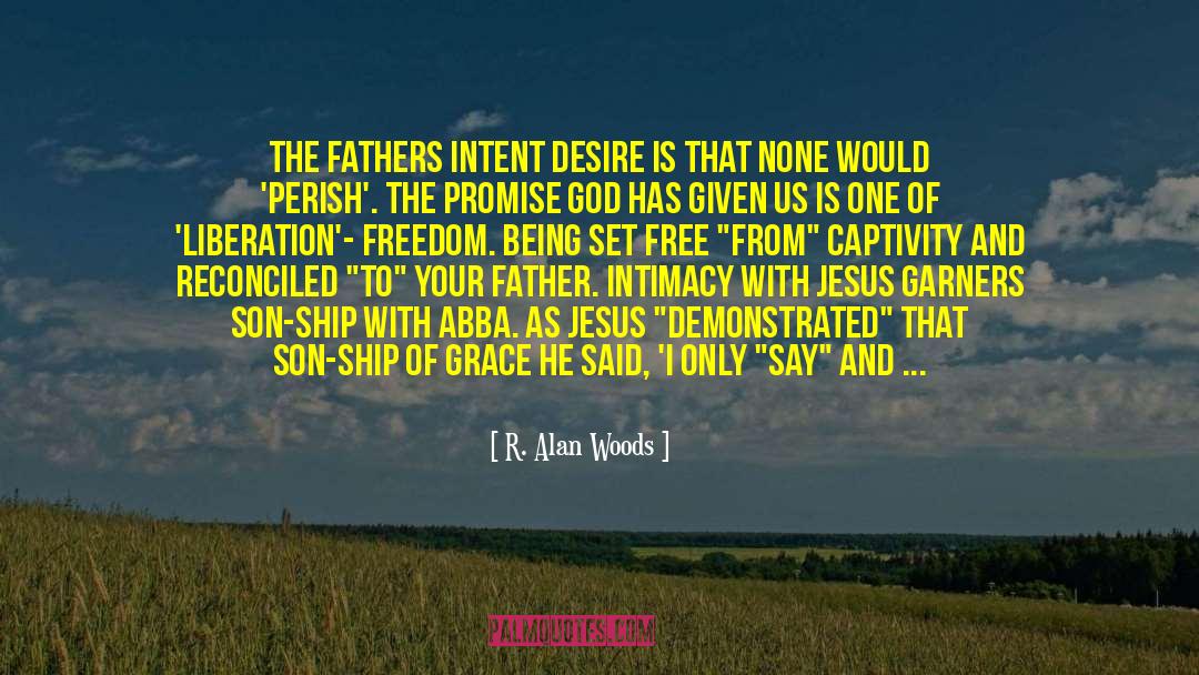 R. Alan Woods Quotes: The Fathers intent desire is