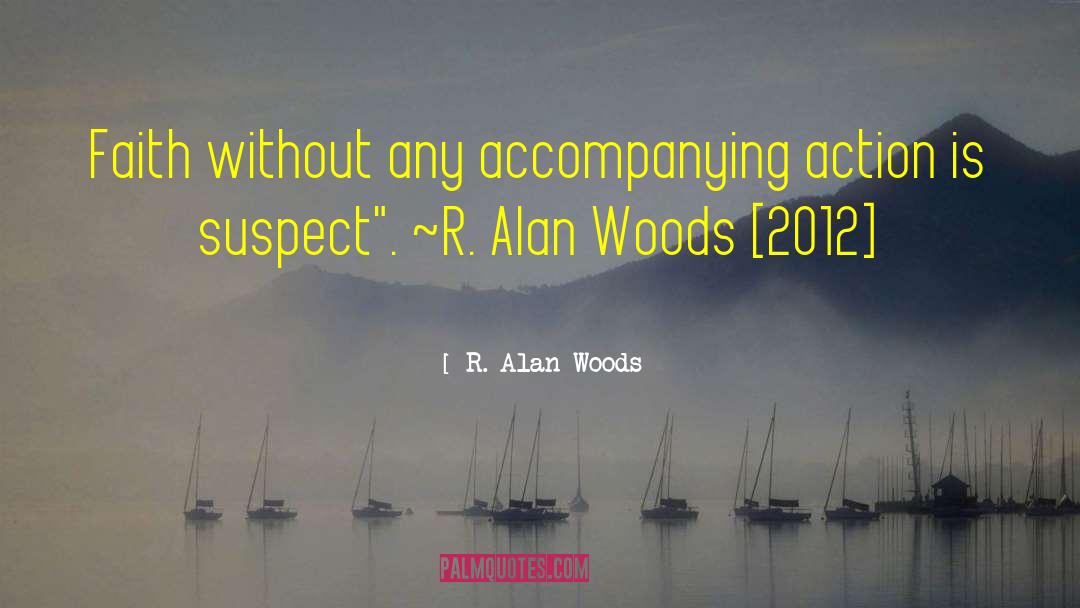 R. Alan Woods Quotes: Faith without any accompanying action