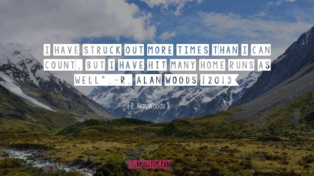 R. Alan Woods Quotes: I have struck out more