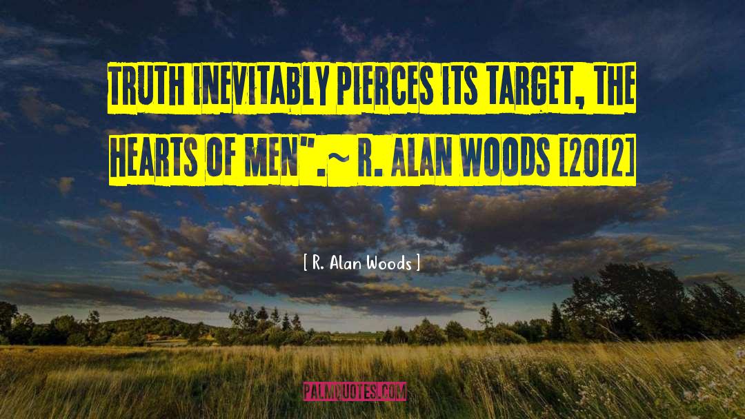 R. Alan Woods Quotes: Truth inevitably pierces its target,