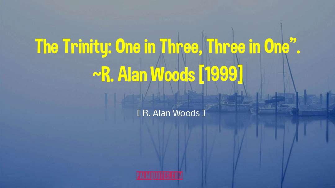 R. Alan Woods Quotes: The Trinity: One in Three,