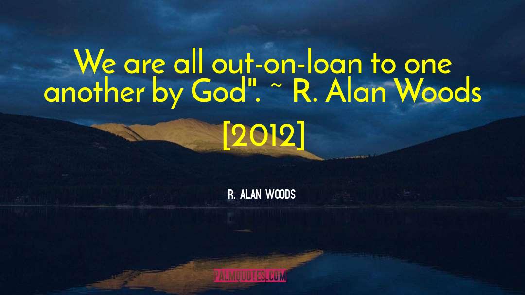 R. Alan Woods Quotes: We are all out-on-loan to