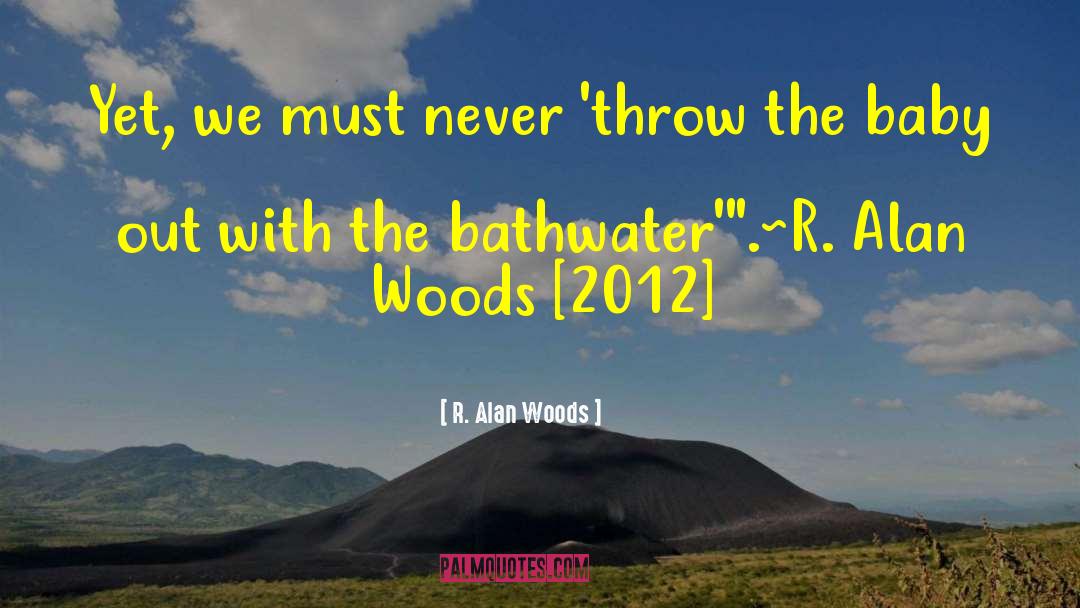 R. Alan Woods Quotes: Yet, we must never 'throw