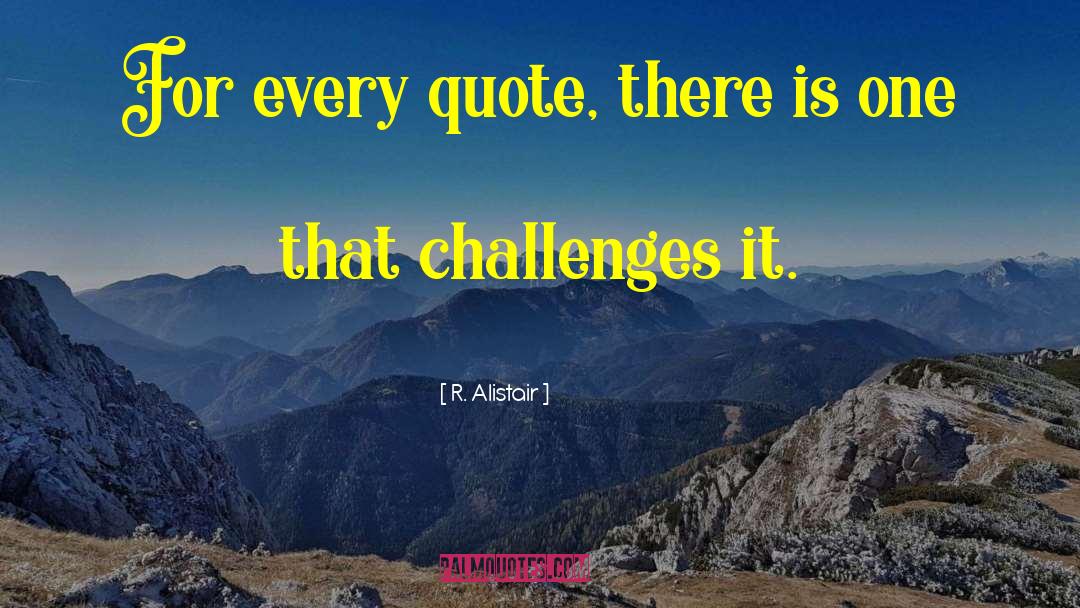 R. Alistair Quotes: For every quote, there is