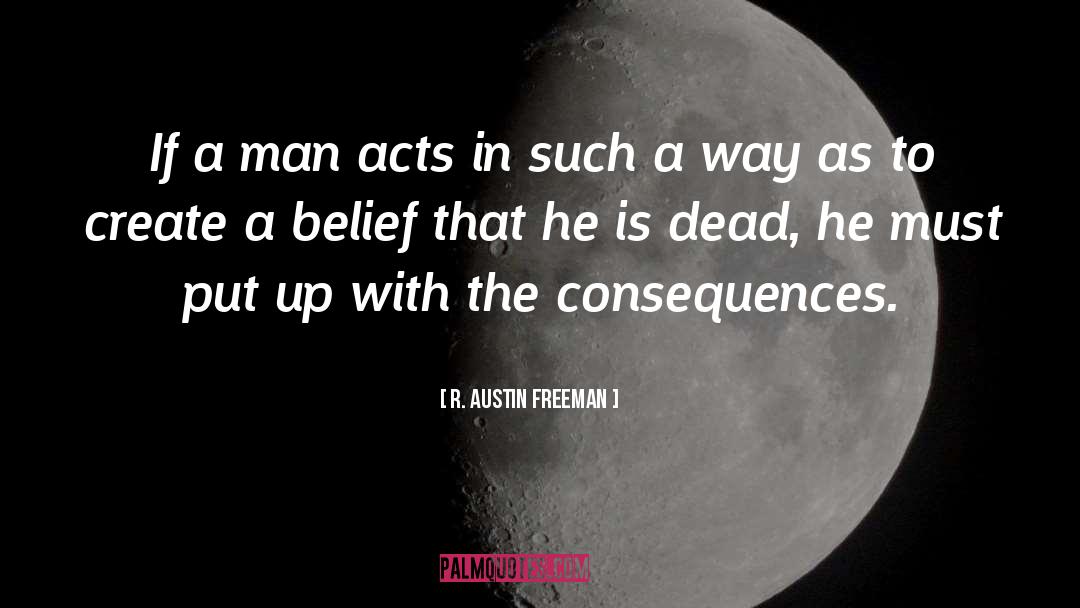 R. Austin Freeman Quotes: If a man acts in