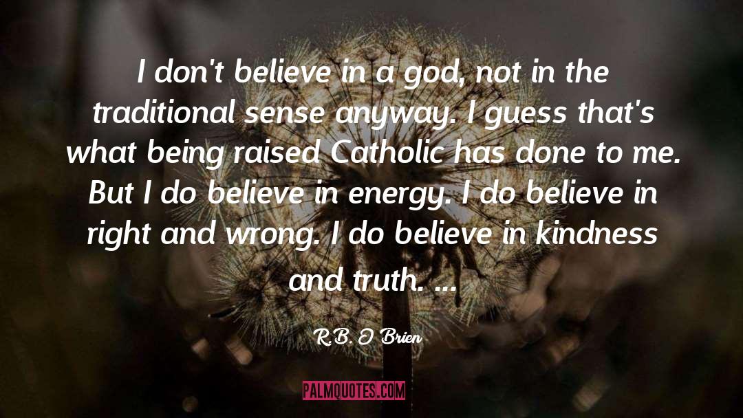R.B. O'Brien Quotes: I don't believe in a