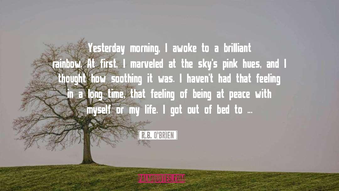 R.B. O'Brien Quotes: Yesterday morning, I awoke to