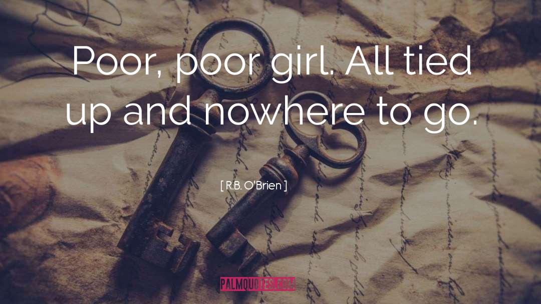 R.B. O'Brien Quotes: Poor, poor girl. All tied