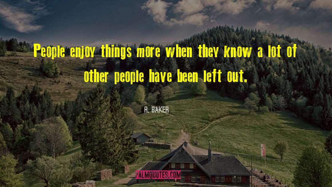 R. Baker Quotes: People enjoy things more when