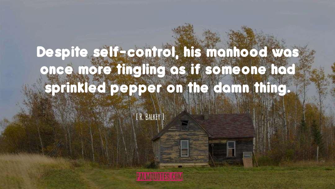 R. Balkey Quotes: Despite self-control, his manhood was