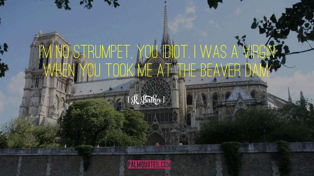 R. Balkey Quotes: I'm no strumpet, you idiot.