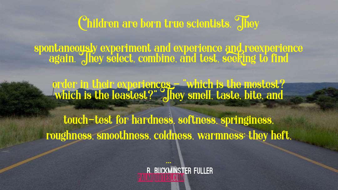 R. Buckminster Fuller Quotes: Children are born true scientists.