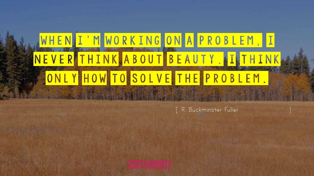 R. Buckminster Fuller Quotes: When I'm working on a