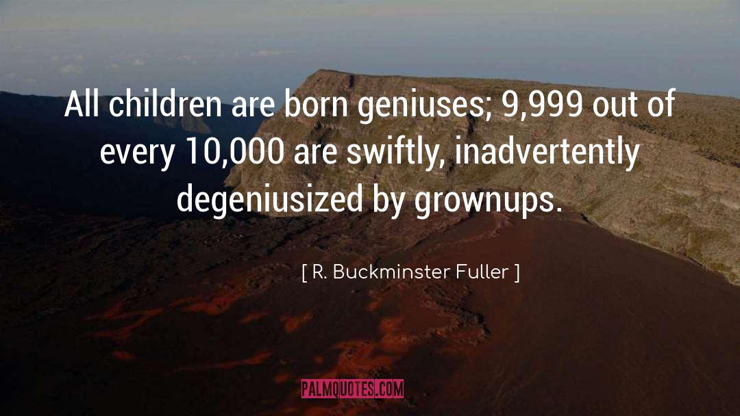 R. Buckminster Fuller Quotes: All children are born geniuses;