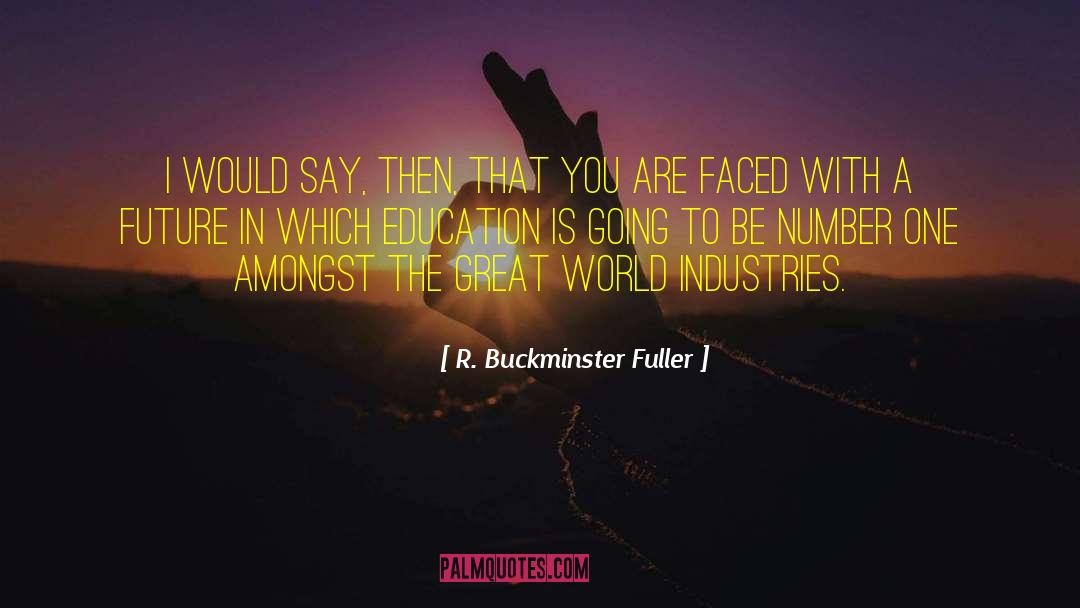 R. Buckminster Fuller Quotes: I would say, then, that