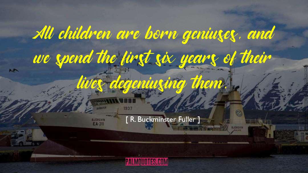 R. Buckminster Fuller Quotes: All children are born geniuses,