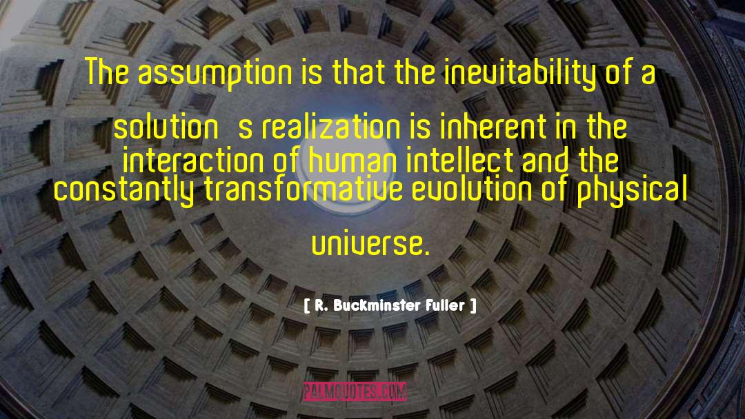 R. Buckminster Fuller Quotes: The assumption is that the