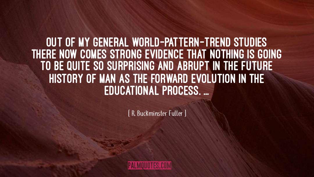 R. Buckminster Fuller Quotes: Out of my general world-pattern-trend