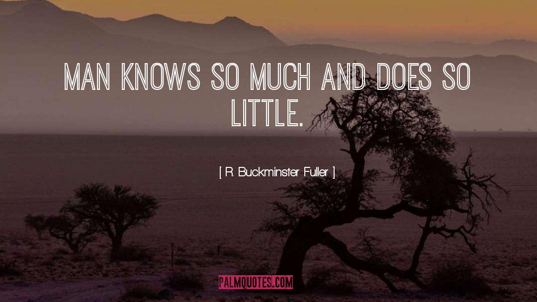 R. Buckminster Fuller Quotes: Man knows so much and