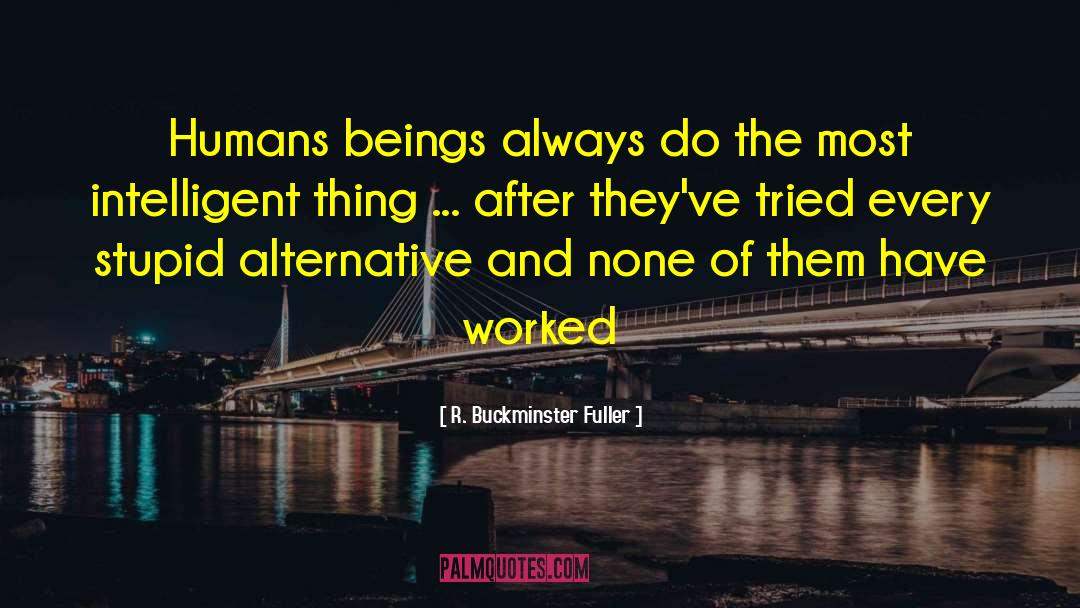 R. Buckminster Fuller Quotes: Humans beings always do the