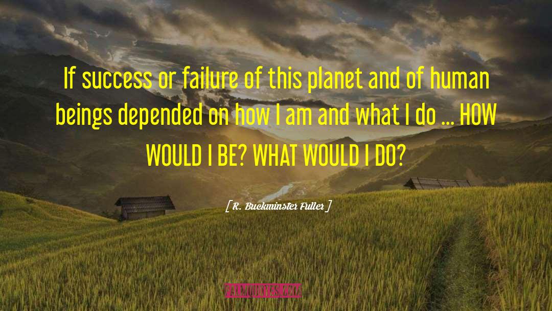 R. Buckminster Fuller Quotes: If success or failure of