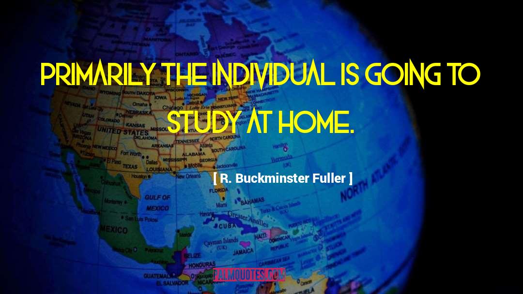 R. Buckminster Fuller Quotes: Primarily the individual is going