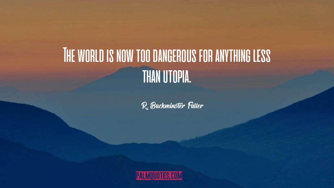 R. Buckminster Fuller Quotes: The world is now too