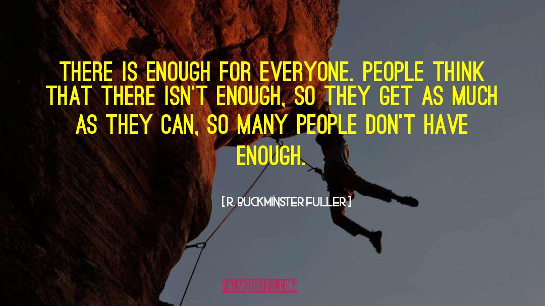 R. Buckminster Fuller Quotes: There is enough for everyone.