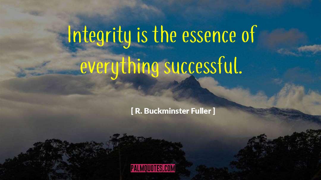 R. Buckminster Fuller Quotes: Integrity is the essence of