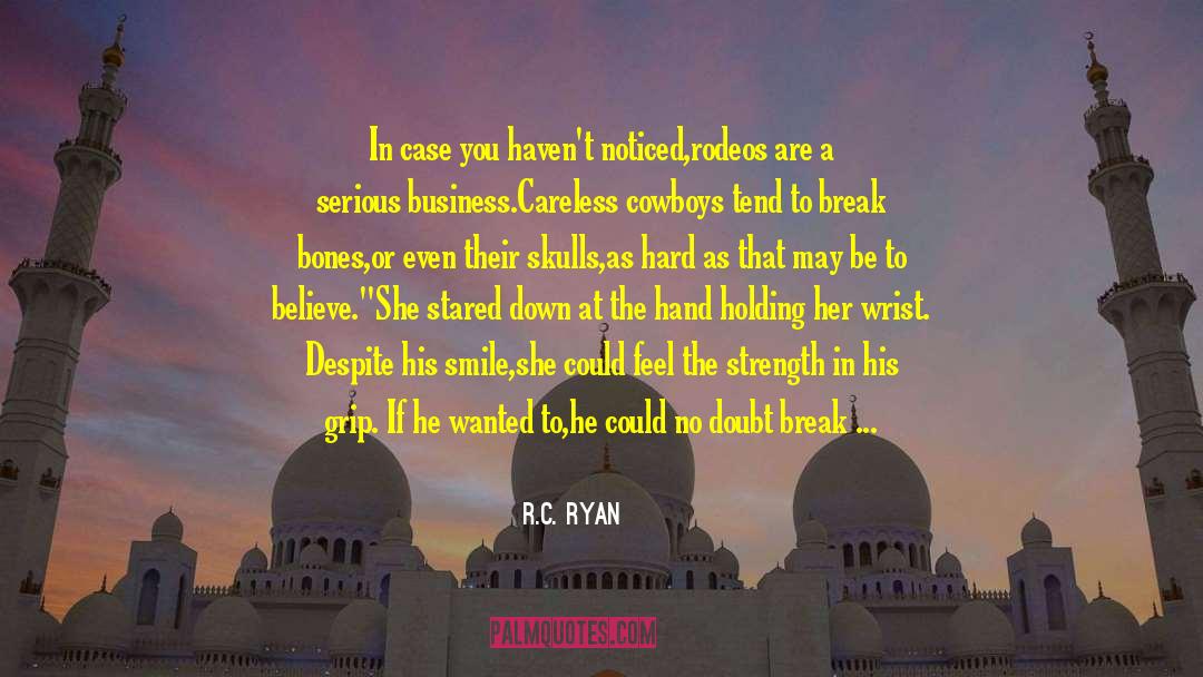 R.C. Ryan Quotes: In case you haven't noticed,rodeos