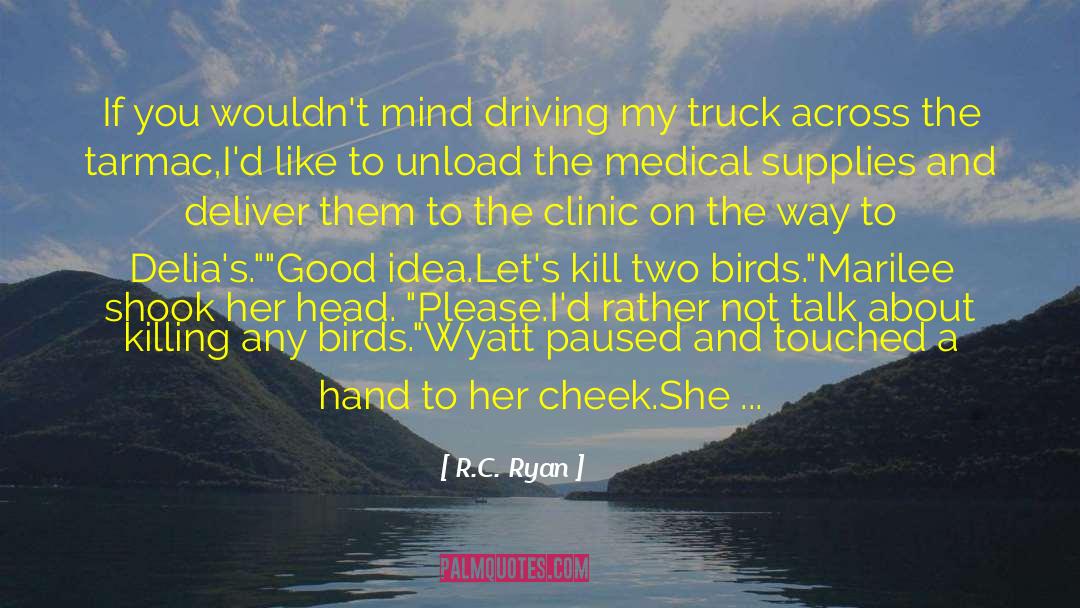 R.C. Ryan Quotes: If you wouldn't mind driving