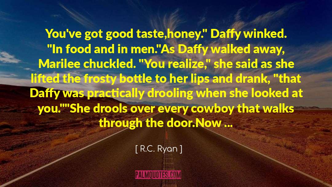 R.C. Ryan Quotes: You've got good taste,honey.