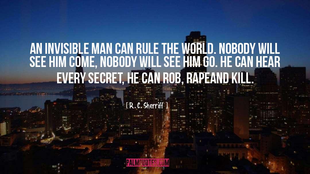 R. C. Sherriff Quotes: An invisible man can rule