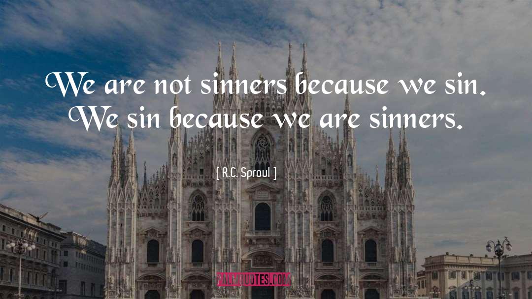 R.C. Sproul Quotes: We are not sinners because