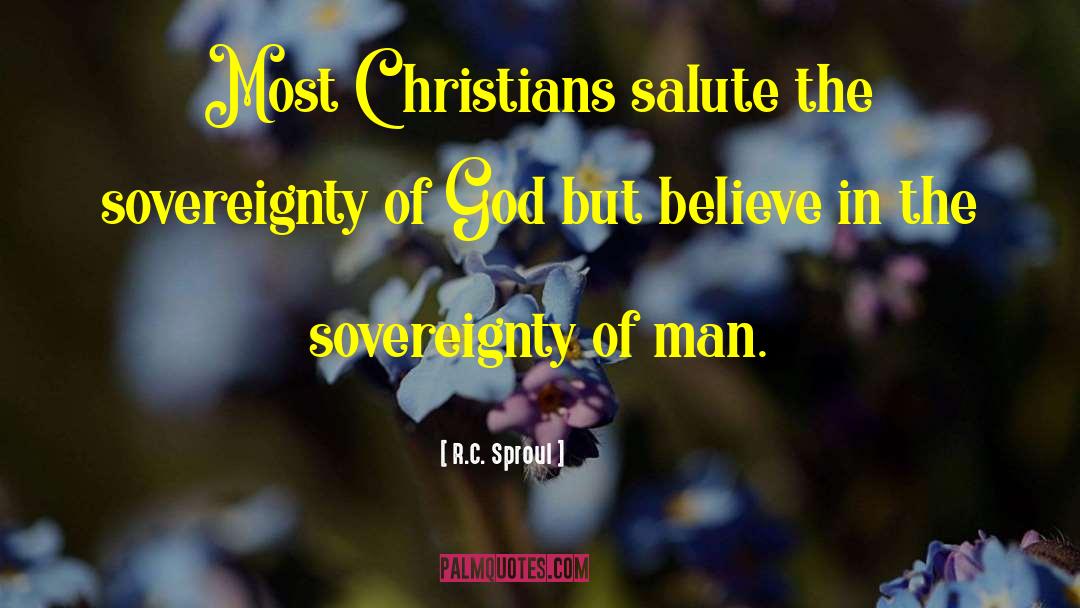 R.C. Sproul Quotes: Most Christians salute the sovereignty