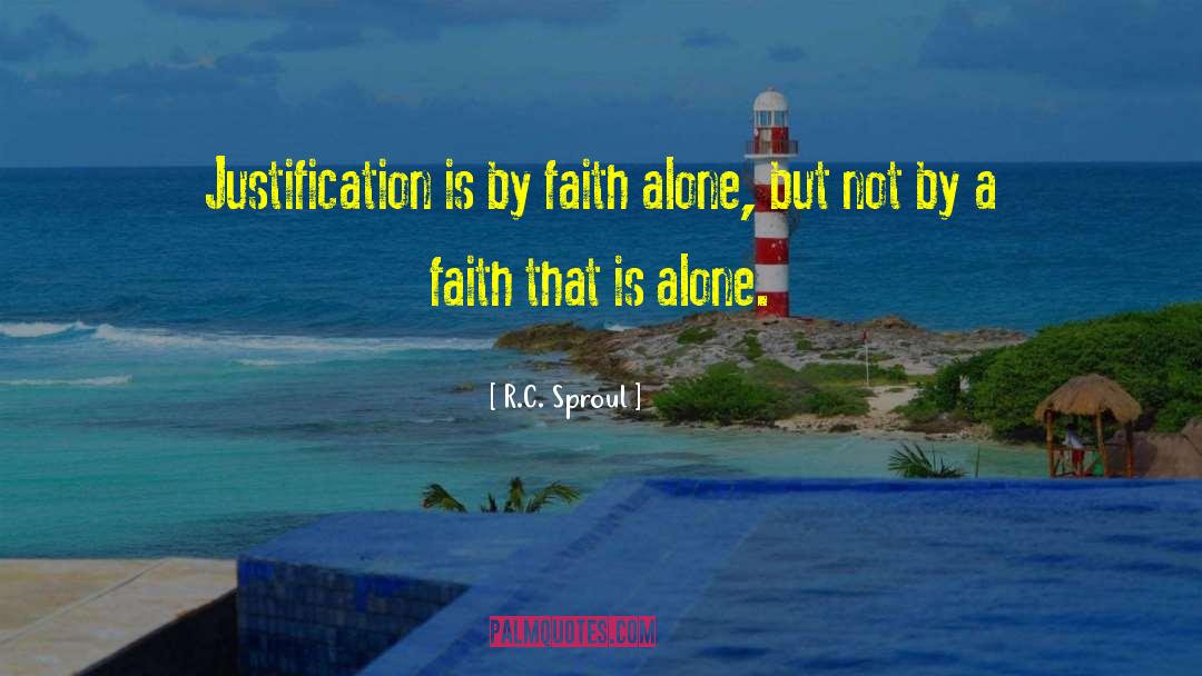 R.C. Sproul Quotes: Justification is by faith alone,