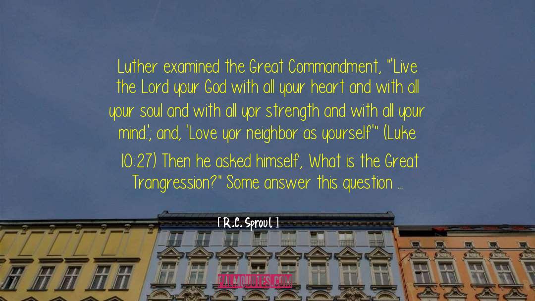 R.C. Sproul Quotes: Luther examined the Great Commandment,