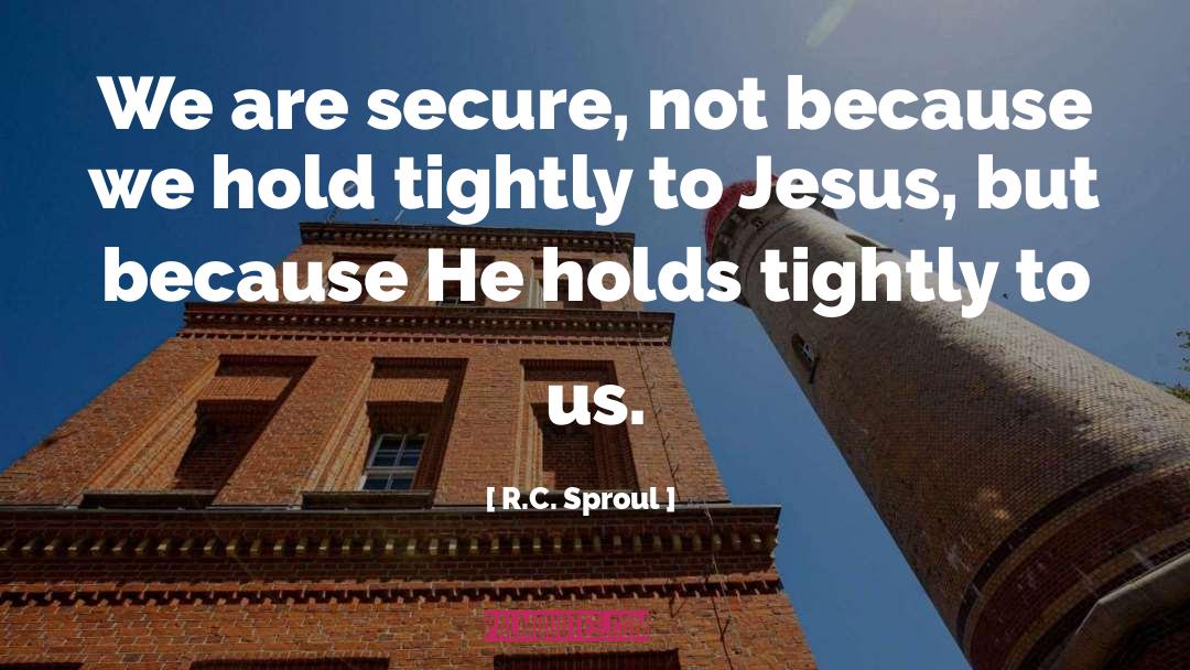 R.C. Sproul Quotes: We are secure, not because