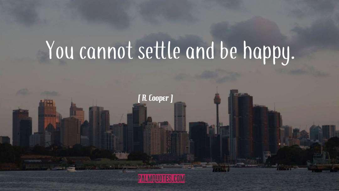 R. Cooper Quotes: You cannot settle and be