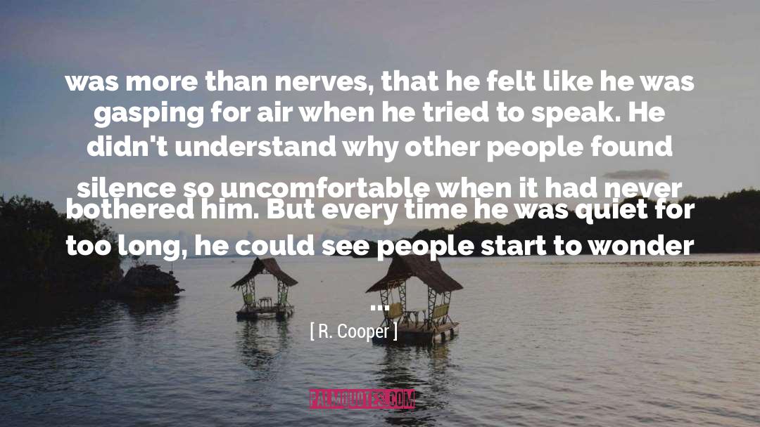 R. Cooper Quotes: was more than nerves, that