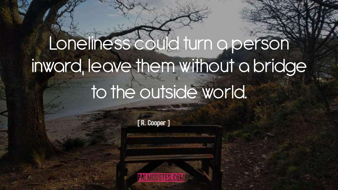 R. Cooper Quotes: Loneliness could turn a person