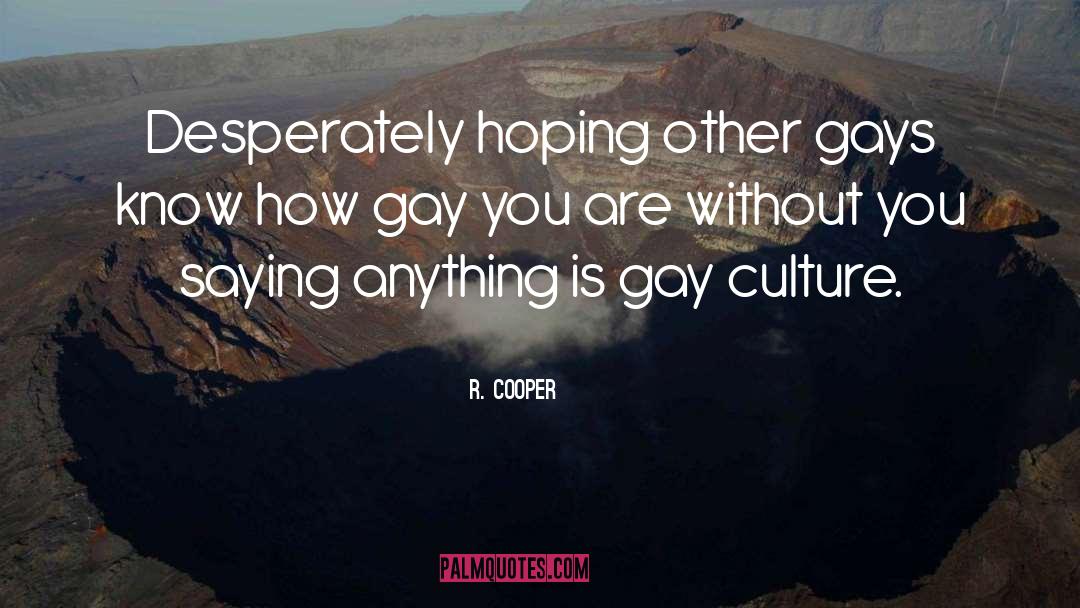 R. Cooper Quotes: Desperately hoping other gays know