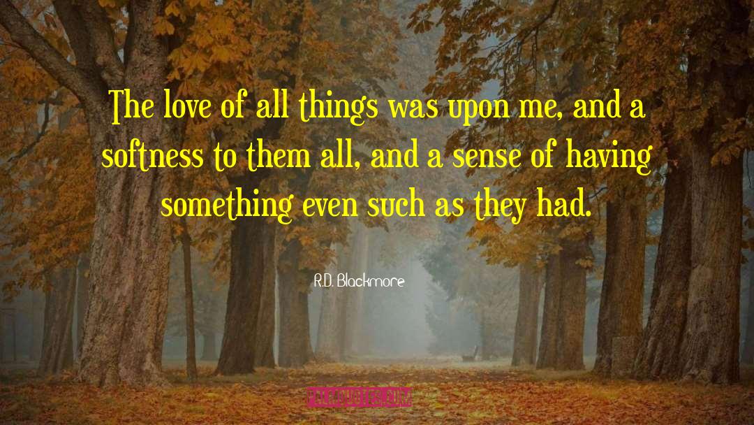 R.D. Blackmore Quotes: The love of all things