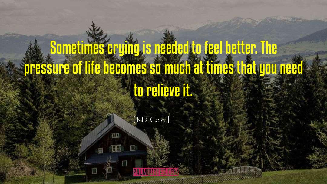 R.D. Cole Quotes: Sometimes crying is needed to