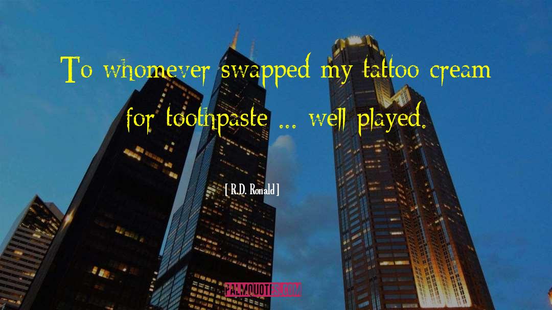 R.D. Ronald Quotes: To whomever swapped my tattoo