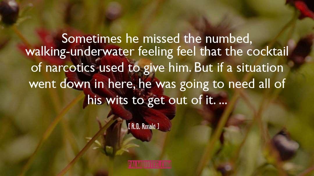 R.D. Ronald Quotes: Sometimes he missed the numbed,