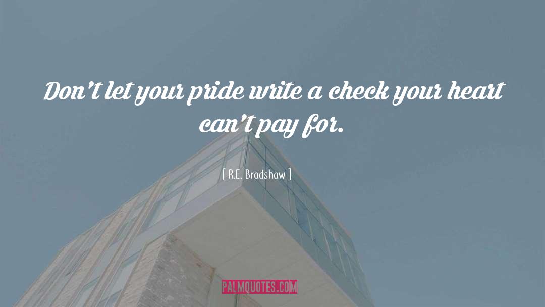 R.E. Bradshaw Quotes: Don't let your pride write