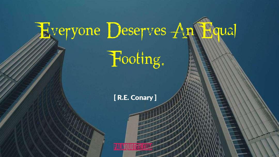 R.E. Conary Quotes: Everyone Deserves An Equal Footing.