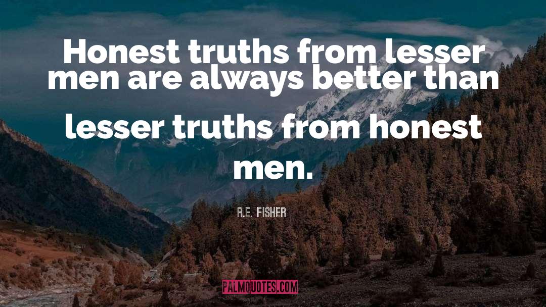 R.E. Fisher Quotes: Honest truths from lesser men