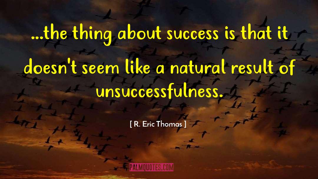 R. Eric Thomas Quotes: ...the thing about success is